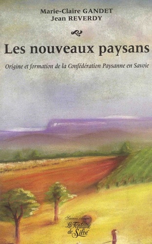 Jean Reverdy et Marie-Claire Gandet - Les Nouveaux Paysans. Origine Et Formation De La Confederation Paysanne En Savoie.