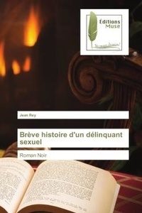 Jean Rey - Brève histoire d'un délinquant sexuel - Roman Noir.