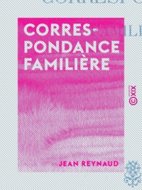Jean Reynaud - Correspondance familière.