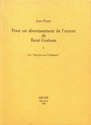 Pour un aboutissement de l'oeuvre de René Guénon. Volume 1, Les "aperçus sur l'initiation"
