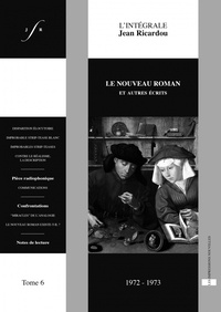 Jean Ricardou - L'intégrale Jean Ricardou - Tome 6, Le nouveau roman et autres écrits (1972-1973).