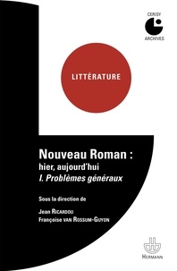 Jean Ricardou et Françoise Van Rossum-Guyon - Nouveau roman : hier, aujourd'hui - Tome 1, Problèmes généraux.