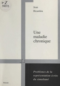 Jean Ricardou - Une maladie chronique - Problèmes de la représentation écrite du simultané.