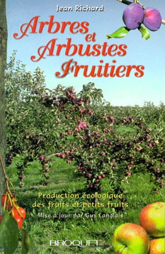 Jean Richard - Arbres Et Arbustes Fruitiers. Production Ecologique Des Fruits Et Petits Fruits.
