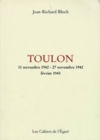 Jean-Richard Bloch - Toulon : légende contemproraine en trois époques : 11 novembre 1942-27 novembre 1942, février 1943.