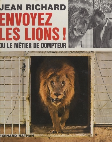 Envoyez les lions !. Ou Le métier de dompteur. 123 illustrations en couleurs et en noir