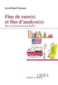 Jean-Richard Freymann - Fins de cure(s) et fins d'analyse(s) - Pour un renouveau de la psychanalyse.