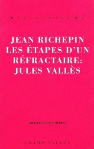 Jean Richepin - Les étapes d'un réfractaire : Jules Vallès.