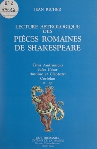 Jean Richer - Lecture astrologique des pièces romaines de Shakespeare - Titus Andronicus, Jules César, Antoine et Cléopâtre, Coriolan.