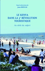 Jean Rieucau - Le Kenya dans la 3e révolution touristique - Au-delà du safari.