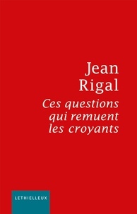 Jean Rigal - Ces questions qui remuent les croyants.
