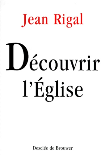 Jean Rigal - DECOUVRIR L'EGLISE. - Initiation à l'ecclésiologie.