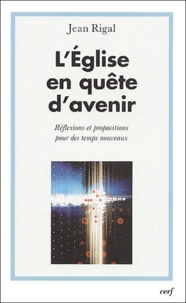 Jean Rigal - L'Eglise en quête d'avenir - Reflexions et propositions pour des temps nouveaux.