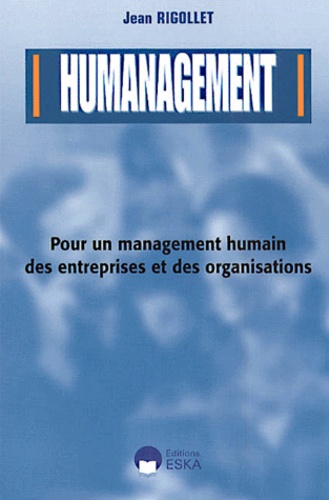 Jean Rigollet - Humanagement. Pour Un Management Humain Des Entreprises Et Des Organisations.