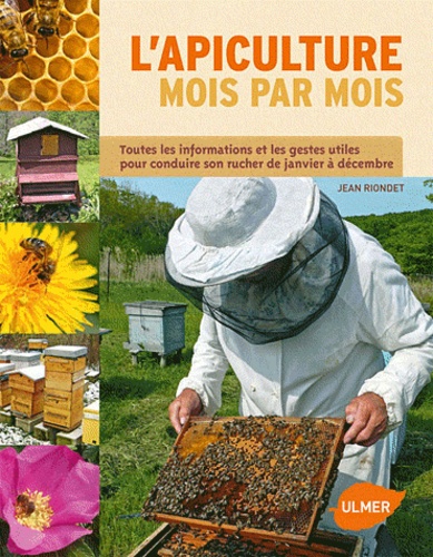 L'apiculture mois par mois. Toutes les informations et les gestes utiles pour conduire son rucher de janvier à décembre