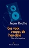 Jean Riotte - Ces voix venues de l'au-delà.