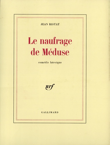 Jean Ristat - Le Naufrage de Méduse - Comédie héroïque.