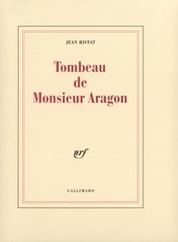 Jean Ristat - Le tombeau de monsieur Aragon.