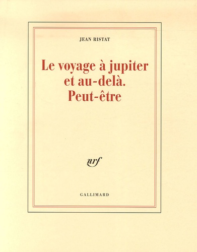 Jean Ristat - Le voyage à Jupiter et au-delà - Peut-être.