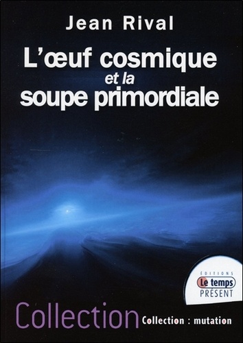 Jean Rival - L'oeuf cosmique et la soupe primordiale.