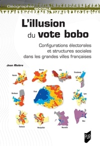 Jean Rivière - L'illusion du vote bobo - Configuration électorales et structures sociales dans les grandes villes françaises.