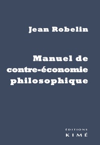 Jean Robelin - Manuel de contre-économie philosophique.