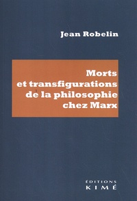 Jean Robelin - Morts et transfigurations de la philosophie chez Marx.
