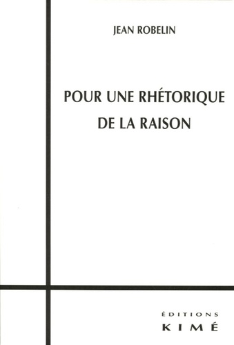 Jean Robelin - Pour une rhétorique de la raison.