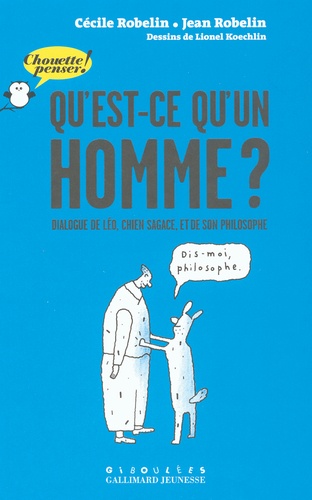 Jean Robelin et Cécile Robelin - Qu'est-ce qu'un homme ? - Dialogue de Léo, chien sagace, et de son philosophe.