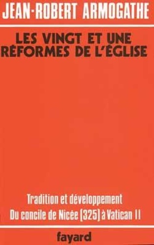 Jean-Robert Armogathe - Les Vingt Et Une Reformes De L'Eglise. Tradition Et Developpement, Du Concile De Nicee, 325, A Vatican Ii.