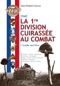 Jean-Robert Gorce - La 1re division cuirassée au combat - L'inutile sacrifice.