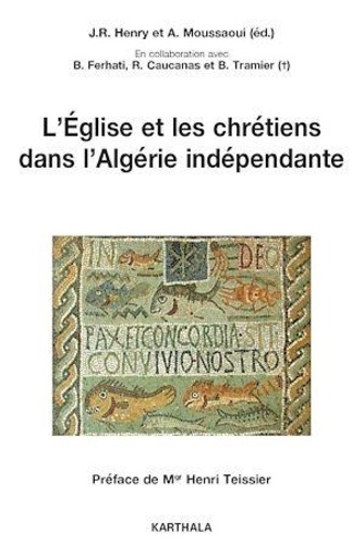 Jean-Robert Henry et Abderrahmane Moussaoui - L'Eglise et les chrétiens dans l'Algérie indépendante.