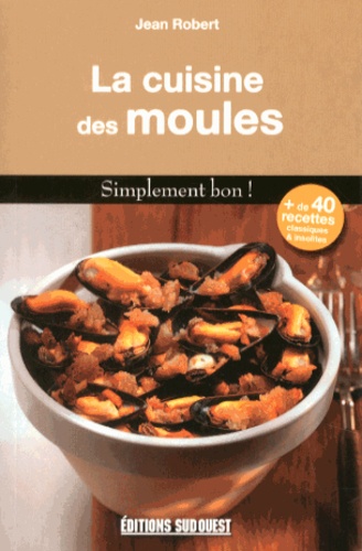 Jean Robert - La cuisine des moules - Simplement bon !.