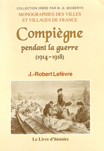 Jean-Robert Lefèvre - Compiègne pendant la guerre (1914-1918).
