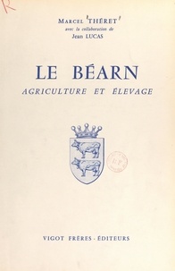 Jean-Robert Lucas et Marcel Théret - Le Béarn, agriculture et élevage.