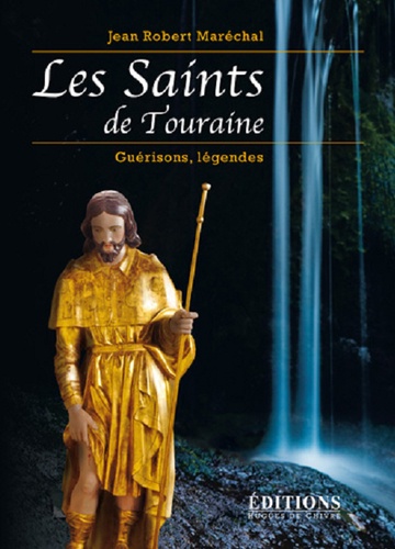 Jean-Robert Marechal - Les Saints de Touraine - Guérisons, légendes.