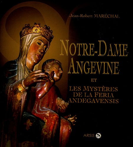 Jean-Robert Marechal - Notre-Dame Angevine - Et les Mystères de la Feria Andegavensis.