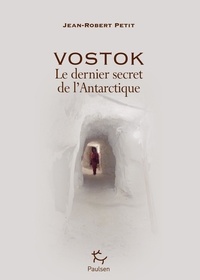 Jean Robert Petit - Vostok - Le dernier secret de l'Antarctique.