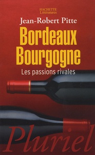 Jean-Robert Pitte - Bordeaux Bourgogne - Les passions rivales.