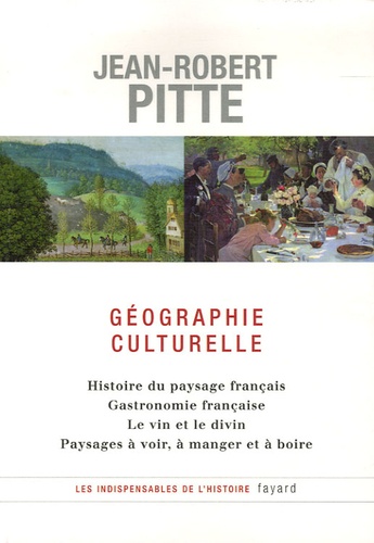 Jean-Robert Pitte - Géographie culturelle - Histoire du paysage français Gastronomie française Le vin et le divin Paysages à voir, à manger et à boire.