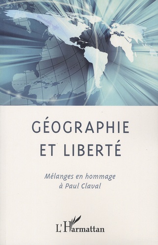 Jean-Robert Pitte et André-Louis Sanguin - Géographie et liberté - Mélanges en hommage à Paul Claval, Textes en français, anglais et italien.