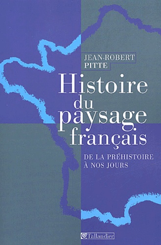 Jean-Robert Pitte - Histoire Du Paysage Francais. De La Prehistoire A Nos Jours.