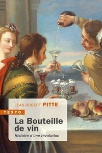 Jean-Robert Pitte - La Bouteille de vin - Histoire d'une révolution.