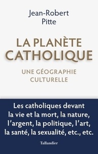 Jean-Robert Pitte - La planète catholique - Une géographie culturelle.