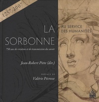 Jean-Robert Pitte - La Sorbonne au service des humanités - 750 ans de création et de transmission du savoir (1257-2007).