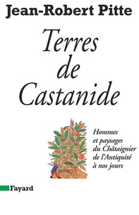 Jean-Robert Pitte - Terres de Castanide - Hommes et paysages du Châtaignier de l'Antiquité à nos jours.