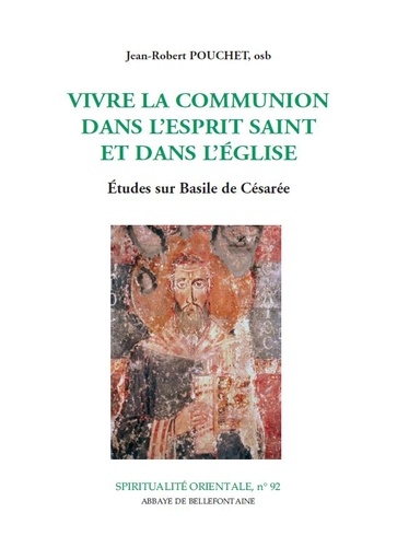 Jean-Robert Pouchet - Vivre la communion dans l'Esprit Saint et dans l'Eglise - Etudes sur Basile de Césarée.