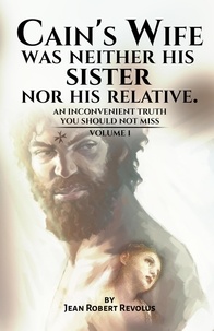 Téléchargements de livres gratuits pdf Cain's Wife Was Neither His Sister Nor His Relative  - Volume, #1