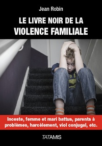 Jean Robin - Le livre noir de la violence familiale.