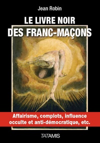 Jean Robin - Le livre noir des francs-maçons - Affairisme, complots, influence occulte et anti-démocratique, etc..